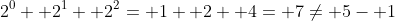 2^0+ 2^1+ 2^2= 1+ 2+ 4= 7\ne 5- 1