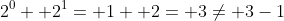 2^0+ 2^1= 1+ 2= 3\ne 3-1