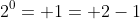 2^0= 1= 2-1