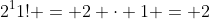 2^11! = 2 \cdot 1 = 2