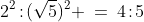 2^2\!:\!(\sqrt{5})^2 \:=\:4\!:\!5