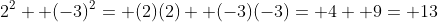 2^2+ (-3)^2= (2)(2)+ (-3)(-3)= 4+ 9= 13