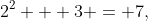2^2 + 3 = 7,