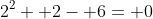2^2+ 2- 6= 0