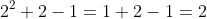 2^2+2-1=1+2-1=2