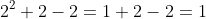 2^2+2-2=1+2-2=1