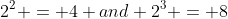 2^2 = 4 and 2^3 = 8