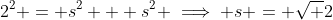 2^2 = s^2 + s^2 \implies s = \sqrt {2}