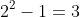 2^2-1=3