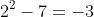 2^2-7=-3