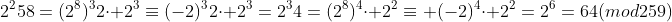 2^258=(2^8)^32\cdot 2^3\equiv(-2)^32\cdot 2^3=2^34=(2^8)^4\cdot 2^2\equiv (-2)^4\cdot 2^2=2^6=64(mod259)