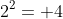 2^2= 4
