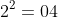 2^2=04