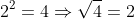 2^2=4\Rightarrow\sqrt{4}=2