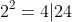 2^2=4|24
