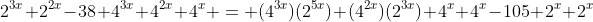 2^3^x+2^2^x-38+4^3^x+4^2^x+4^x = (4^3^x)(2^5^x)+(4^2^x)(2^3^x)+4^x+4^x-105+2^x+2^x