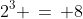 2^3 \,=\, 8