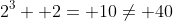 2^3+ 2= 10\ne 40