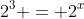 2^3 = 2^x