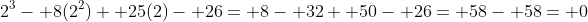 2^3- 8(2^2)+ 25(2)- 26= 8- 32+ 50- 26= 58- 58= 0