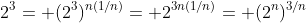 2^3= (2^3)^{n(1/n)}= 2^{3n(1/n)}= (2^n)^{3/n}