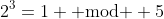 2^3=1 \mbox{ mod } 5