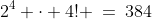 2^4 \cdot 4! \:=\:384