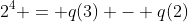 2^4 = q(3) - q(2)