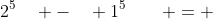 2^5\quad -\quad 1^5\qquad = \quad\;\;5(2^4)\;\;\; -\;\;\; 10(2^3)