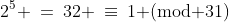 2^5 \:=\:32 \:\equiv\:1\text{ (mod 31)}