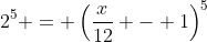 2^5 = \left(\frac{x}{12} - 1\right)^5
