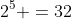 2^5 =32