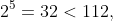 2^5=32<112,