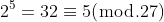 2^5=32\equiv{5}(\bmod.27)