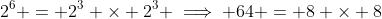 2^6 = 2^3 \times 2^3 \implies 64 = 8 \times 8
