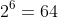 2^6=64