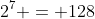 2^7 = 128