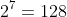 2^7=128