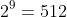 2^9=512