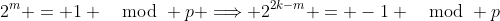 2^m = 1 \mod p \Longrightarrow 2^{2k-m} = -1 \mod p