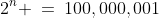 2^n \:=\:100,000,001