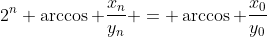 2^n \arccos \frac{x_n}{y_n} = \arccos \frac{x_0}{y_0}