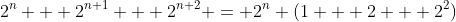 2^n + 2^{n+1} + 2^{n+2} = 2^n (1 + 2 + 2^2)