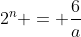 2^n = \frac{6}{a}