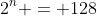 2^n = 128