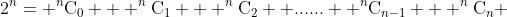 2^n= ^n\mathrm{C}_0 + ^n\mathrm{C}_1 + ^n\mathrm{C}_2 +......+ ^n\mathrm{C}_{n-1} + ^n\mathrm{C}_n 