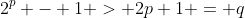 2^p - 1 > 2p+1 = q