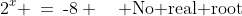 2^x \:=\:\text{-}8 \quad \text{No real root}