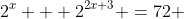 2^x + 2^{2x+3} =72 