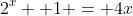 2^x +1 = 4x